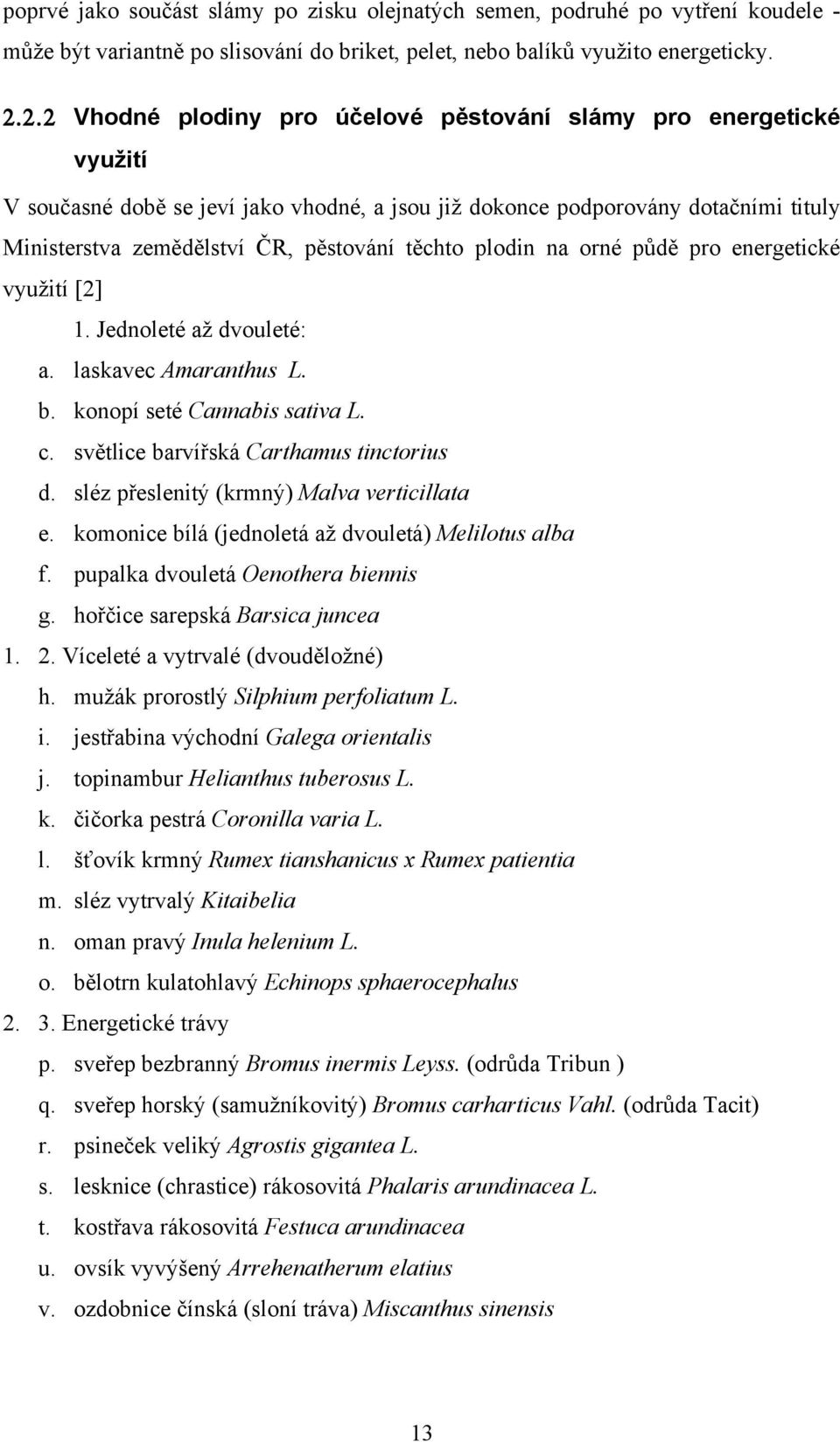 těchto plodin na orné půdě pro energetické využití [2] 1. Jednoleté až dvouleté: a. laskavec Amaranthus L. b. konopí seté Cannabis sativa L. c. světlice barvířská Carthamus tinctorius d.