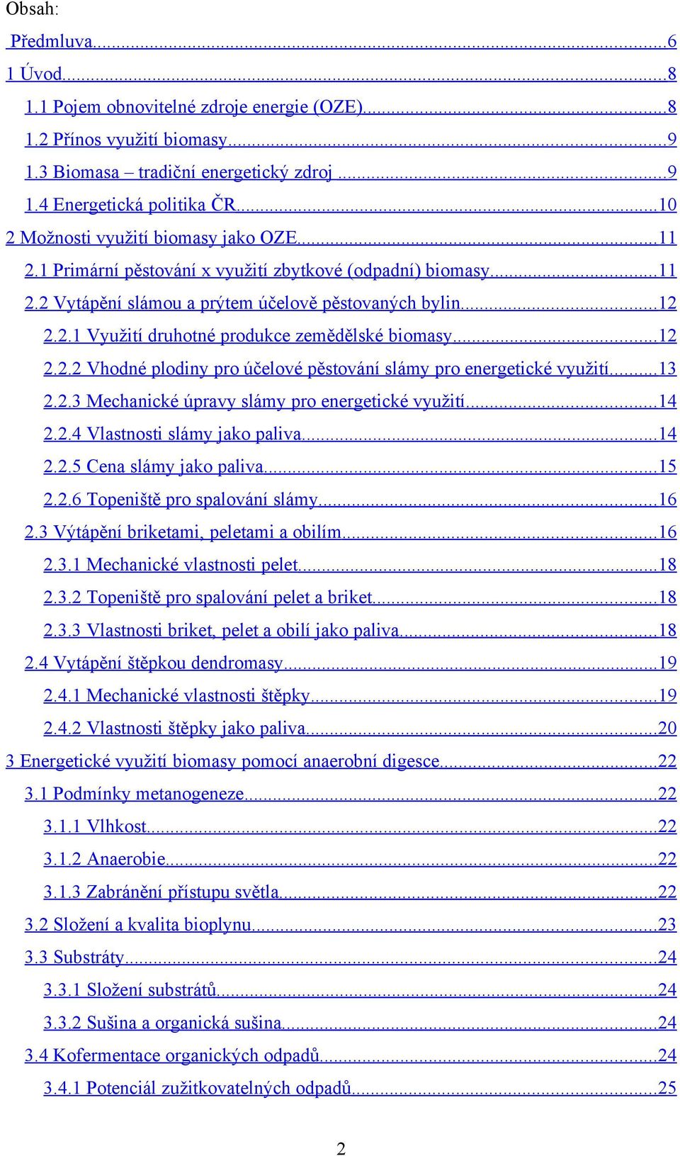 ..12 2.2.2 Vhodné plodiny pro účelové pěstování slámy pro energetické využití...13 2.2.3 Mechanické úpravy slámy pro energetické využití...14 2.2.4 Vlastnosti slámy jako paliva...14 2.2.5 Cena slámy jako paliva.