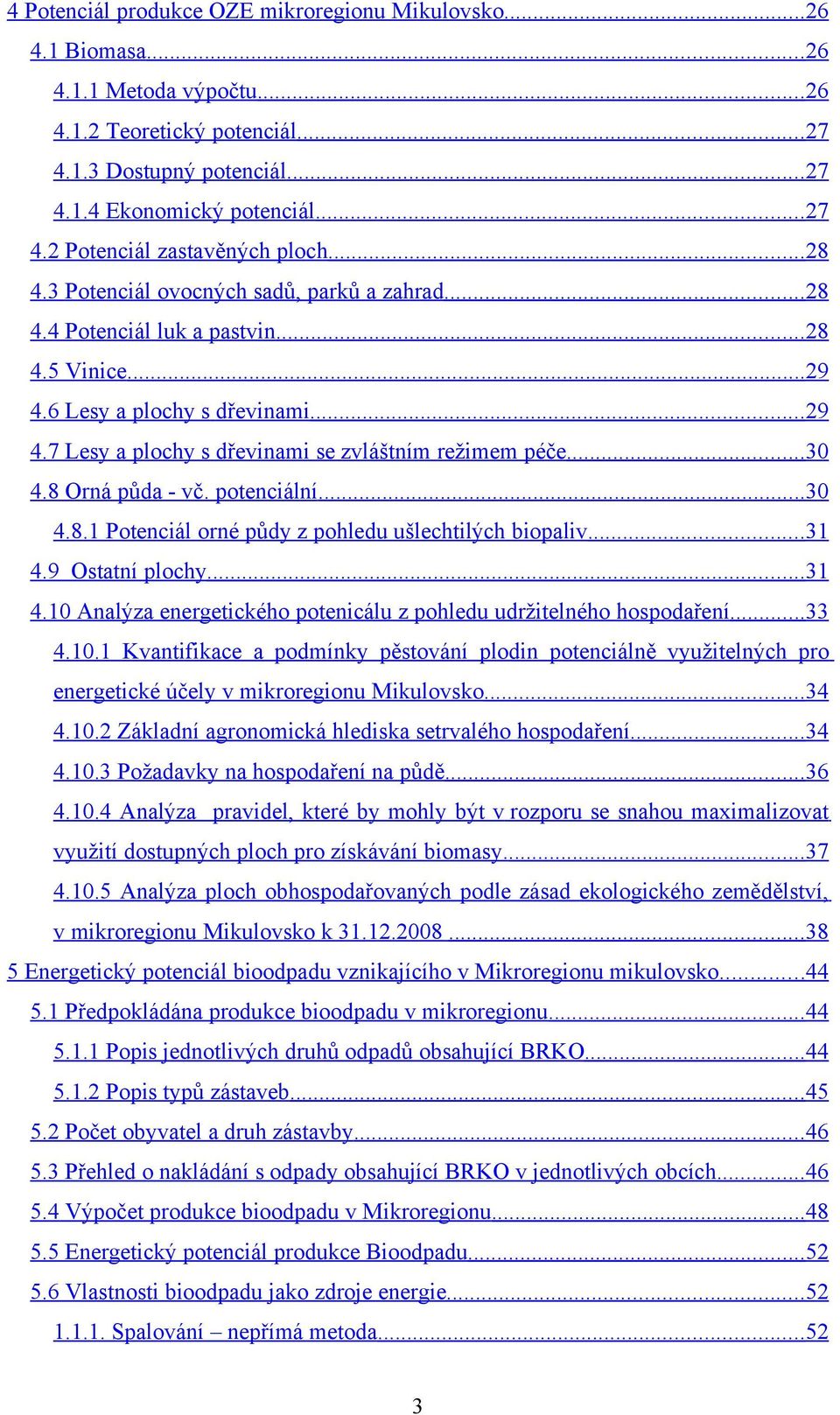 8 Orná půda - vč. potenciální...3 4.8.1 Potenciál orné půdy z pohledu ušlechtilých biopaliv...31 4.9 Ostatní plochy...31 4.1 Analýza energetického potenicálu z pohledu udržitelného hospodaření...33 4.