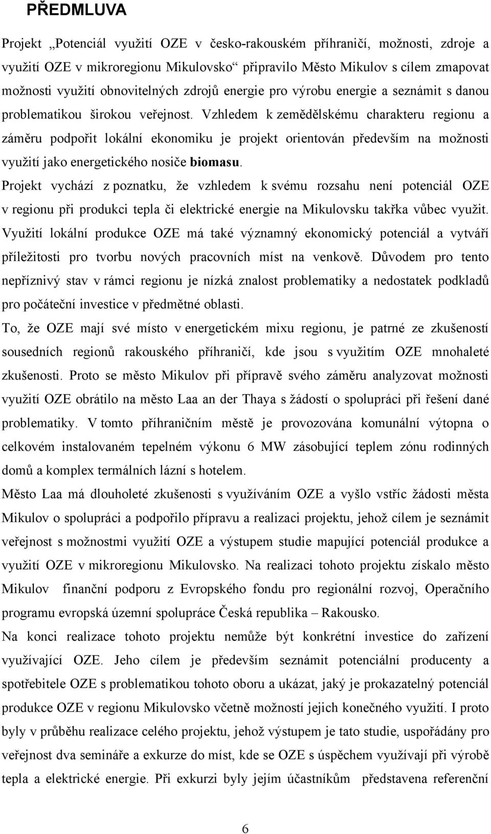 Vzhledem k zemědělskému charakteru regionu a záměru podpořit lokální ekonomiku je projekt orientován především na možnosti využití jako energetického nosiče biomasu.