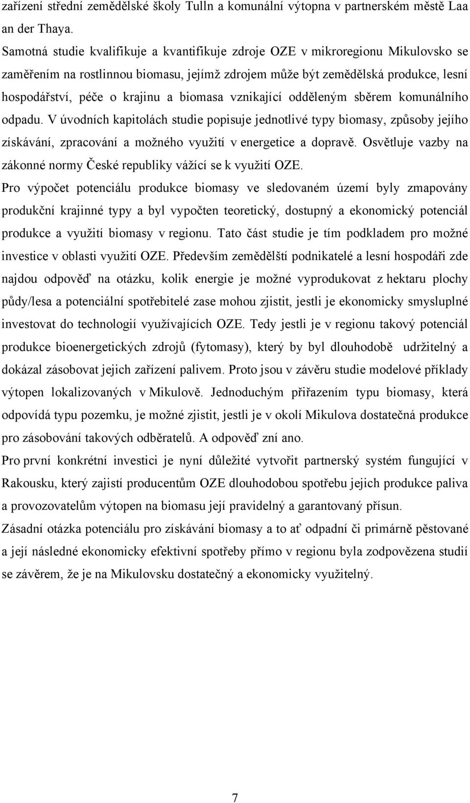 biomasa vznikající odděleným sběrem komunálního odpadu. V úvodních kapitolách studie popisuje jednotlivé typy biomasy, způsoby jejího získávání, zpracování a možného využití v energetice a dopravě.