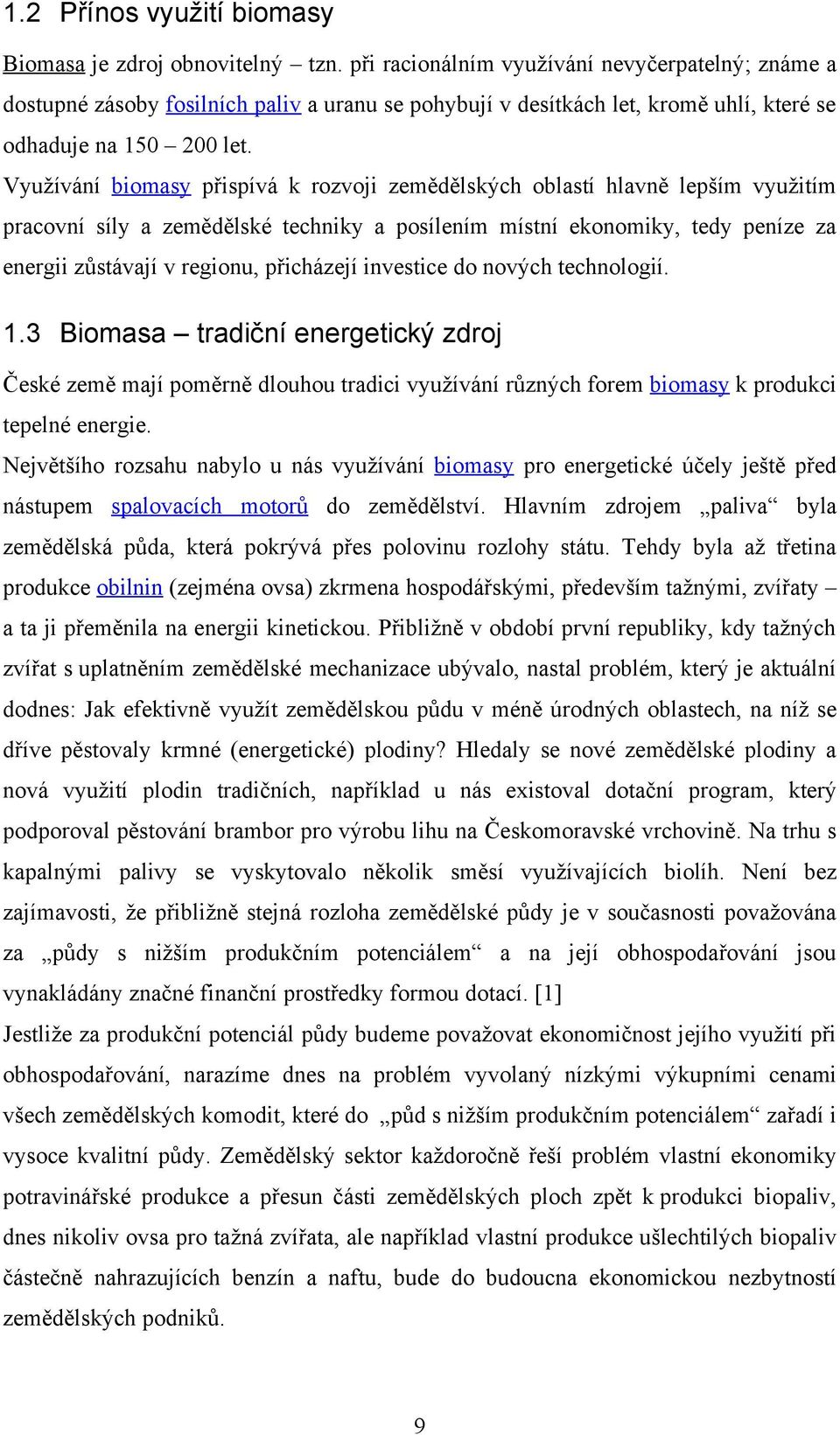 Využívání biomasy přispívá k rozvoji zemědělských oblastí hlavně lepším využitím pracovní síly a zemědělské techniky a posílením místní ekonomiky, tedy peníze za energii zůstávají v regionu,