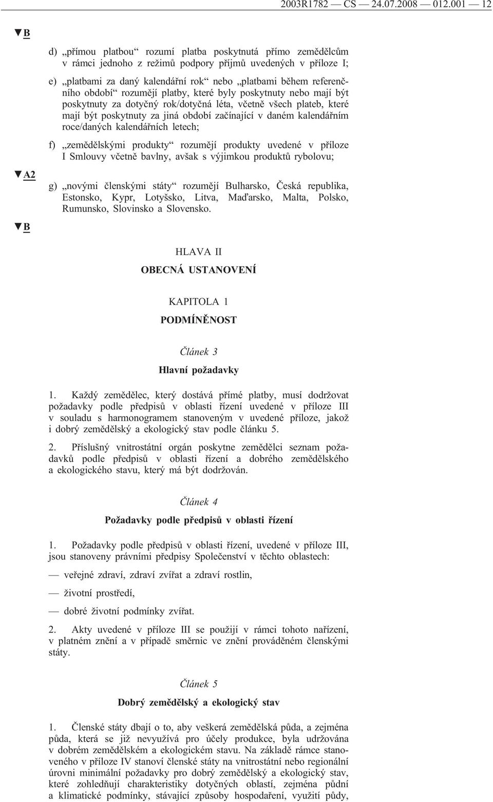 referenčního období rozumějí platby, které byly poskytnuty nebo mají být poskytnuty za dotyčný rok/dotyčná léta, včetně všech plateb, které mají být poskytnuty za jiná období začínající v daném