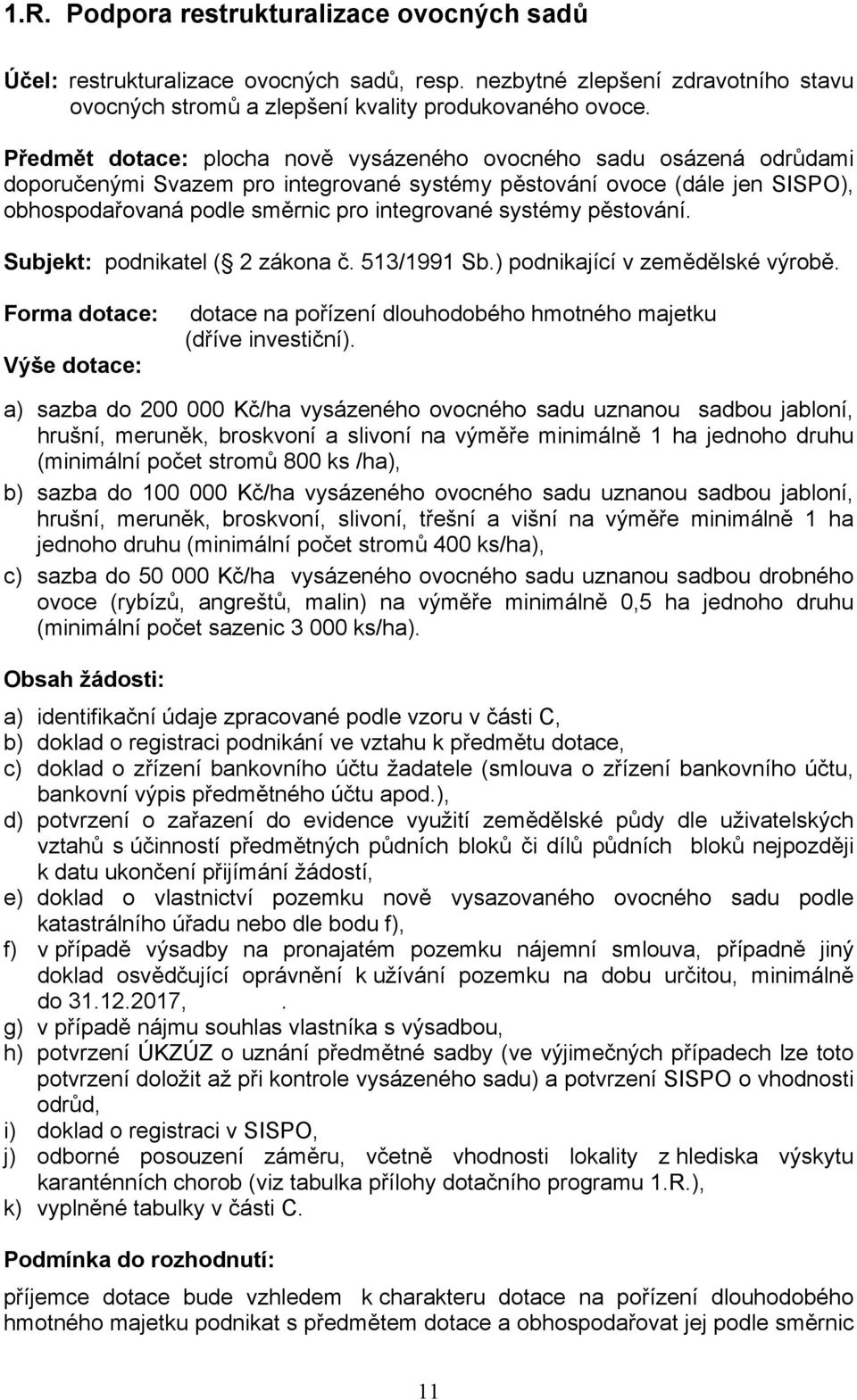 systémy pěstování. Subjekt: podnikatel ( 2 zákona č. 513/1991 Sb.) podnikající v zemědělské výrobě. Forma dotace: Výše dotace: dotace na pořízení dlouhodobého hmotného majetku (dříve investiční).