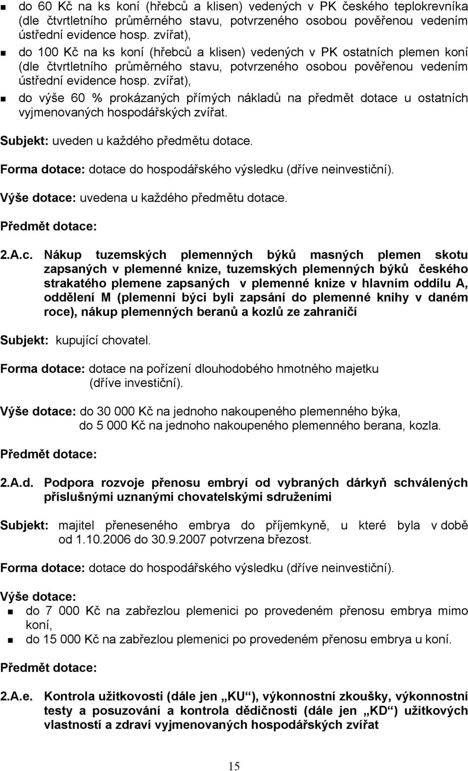 zvířat), do výše 60 % prokázaných přímých nákladů na předmět dotace u ostatních vyjmenovaných hospodářských zvířat. Subjekt: uveden u každého předmětu dotace.