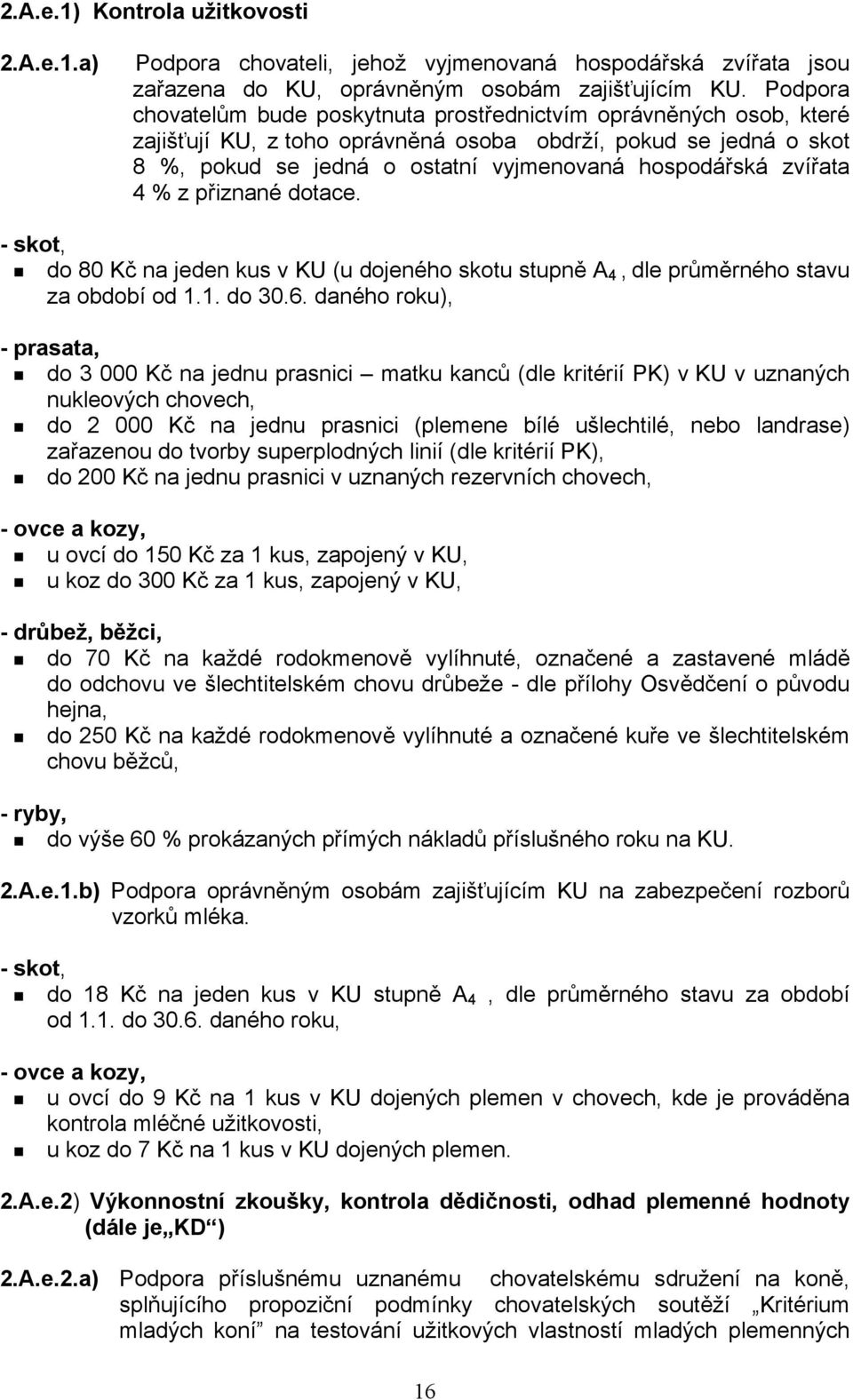 zvířata 4 % z přiznané dotace. - skot, do 80 Kč na jeden kus v KU (u dojeného skotu stupně A 4, dle průměrného stavu za období od 1.1. do 30.6.