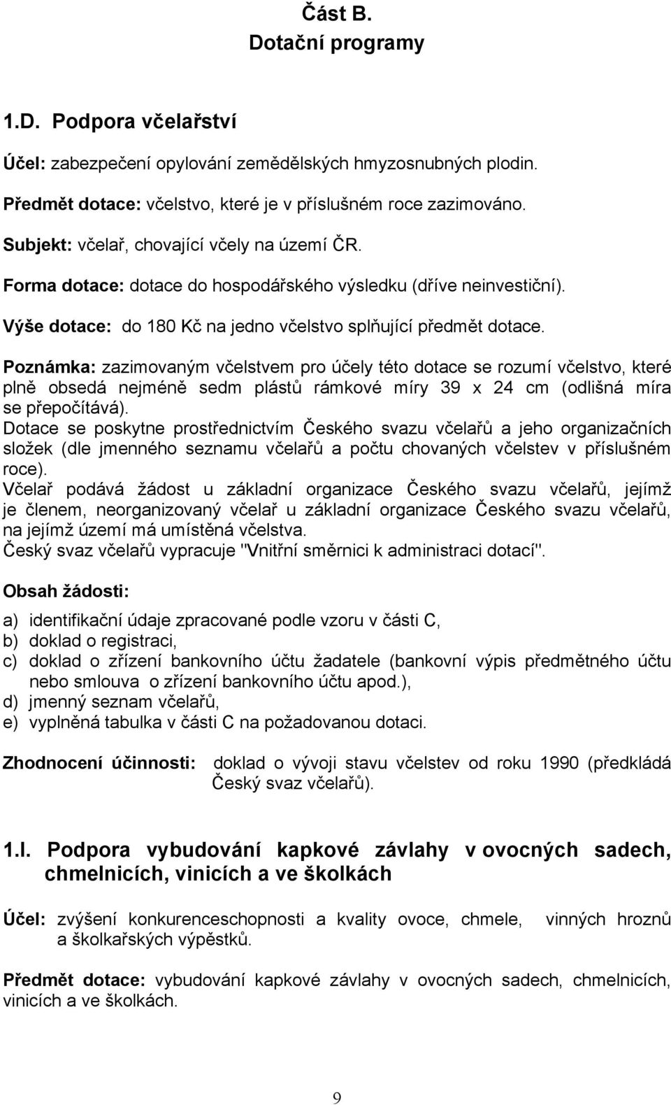 Poznámka: zazimovaným včelstvem pro účely této dotace se rozumí včelstvo, které plně obsedá nejméně sedm plástů rámkové míry 39 x 24 cm (odlišná míra se přepočítává).