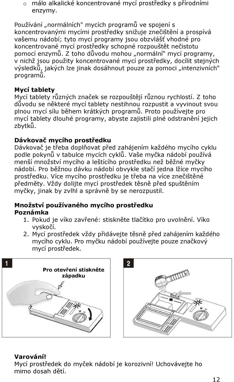 prostředky schopné rozpouštět nečistotu pomocí enzymů.