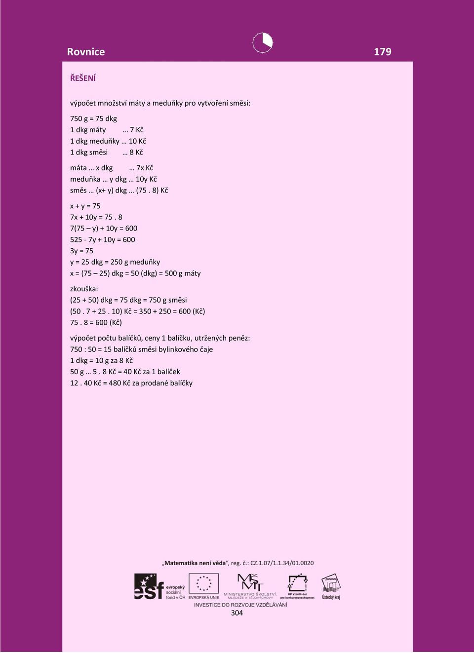 8 7(75 y) + 10y = 600 525-7y + 10y = 600 3y = 75 y = 25 dkg = 250 g meduňky x = (75 25) dkg = 50 (dkg) = 500 g máty zkouška: (25 + 50) dkg = 75 dkg = 750 g směsi