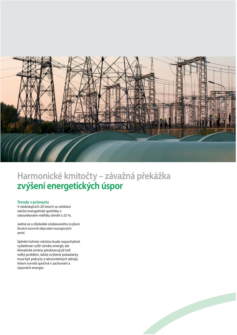 Splnění tohoto nárůstu bude nepochybně vyžadovat vyšší výrobu energií, ale klimatické změny představují již teď velký problém, takže zvýšené požadavky musí být pokryty z obnovitelných zdrojů, řešení