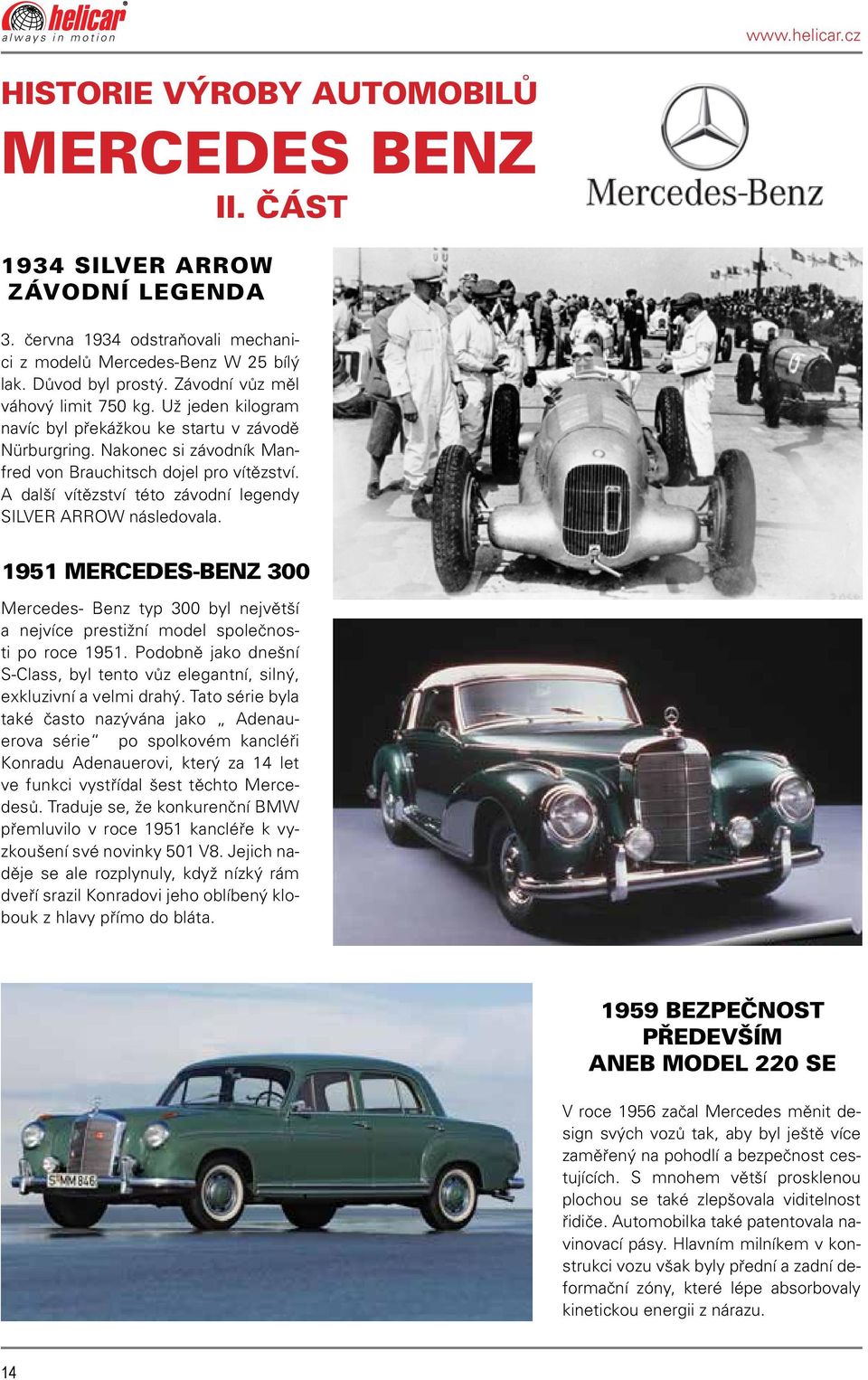 A další vítězství této závodní legendy SILVER ARROW následovala. 1951 MERCEDES-BENZ 300 Mercedes- Benz typ 300 byl největší a nejvíce prestižní model společnosti po roce 1951.