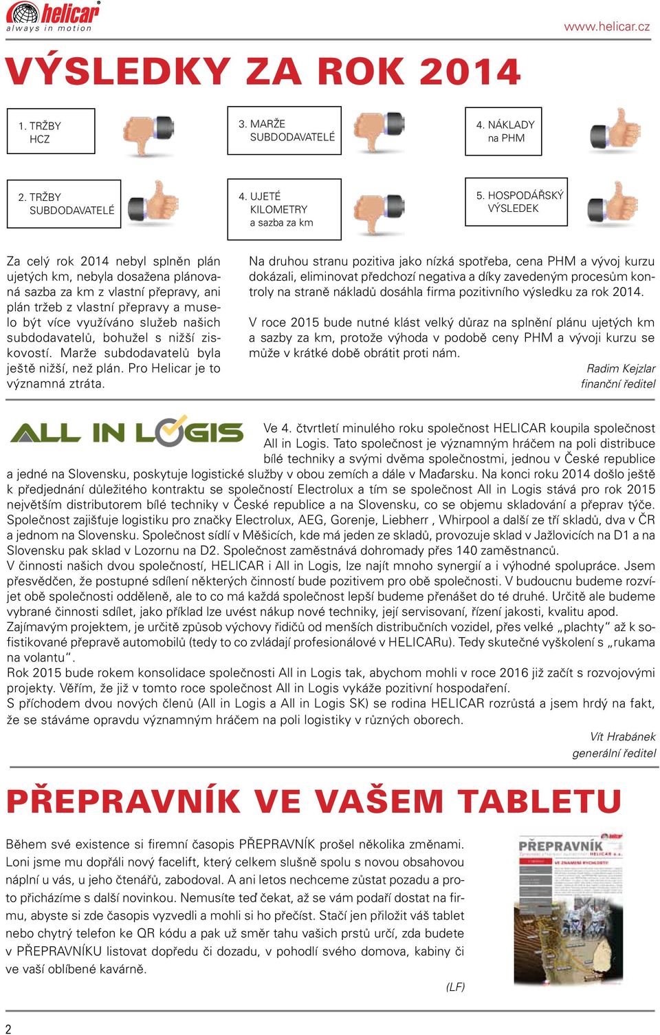 našich subdodavatelů, bohužel s nižší ziskovostí. Marže subdodavatelů byla ještě nižší, než plán. Pro Helicar je to významná ztráta.