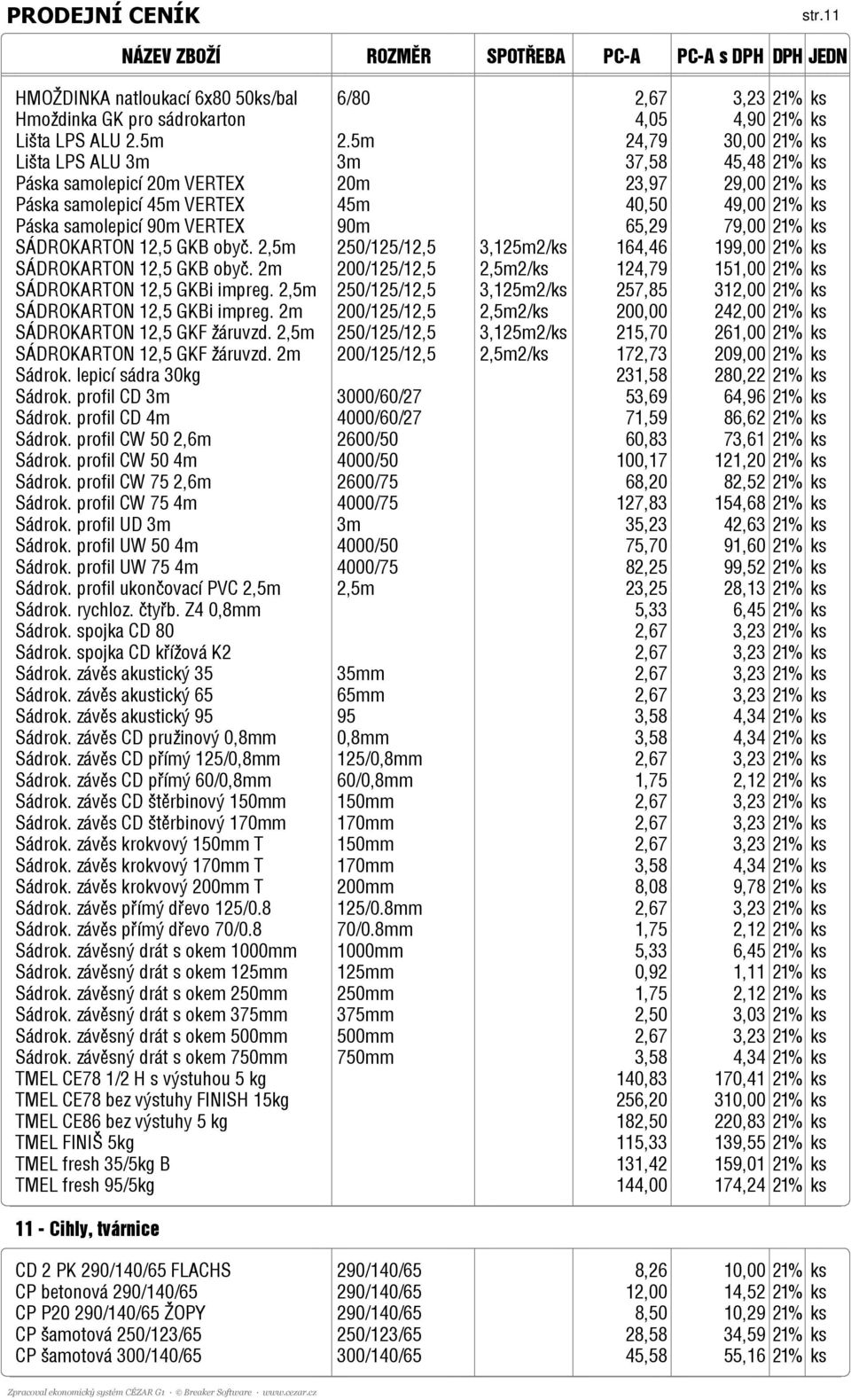 65,29 79,00 21% ks SÁDROKARTON 12,5 GKB obyč. 2,5m 250/125/12,5 3,125m2/ks 164,46 199,00 21% ks SÁDROKARTON 12,5 GKB obyč. 2m 200/125/12,5 2,5m2/ks 124,79 151,00 21% ks SÁDROKARTON 12,5 GKBi impreg.