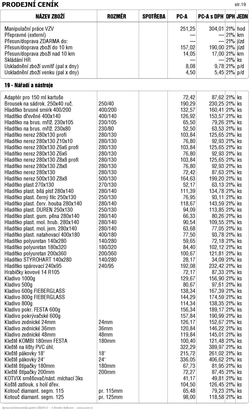 nad 10 km 14,05 17,00 21% km Skládání HR --- --- 21% ks Uskladnění zboží uvnitř (pal x dny) 8,08 9,78 21% p/d Uskladnění zboží venku (pal x dny) 4,50 5,45 21% p/d 19 - Nářadí a nástroje Adaptér pro