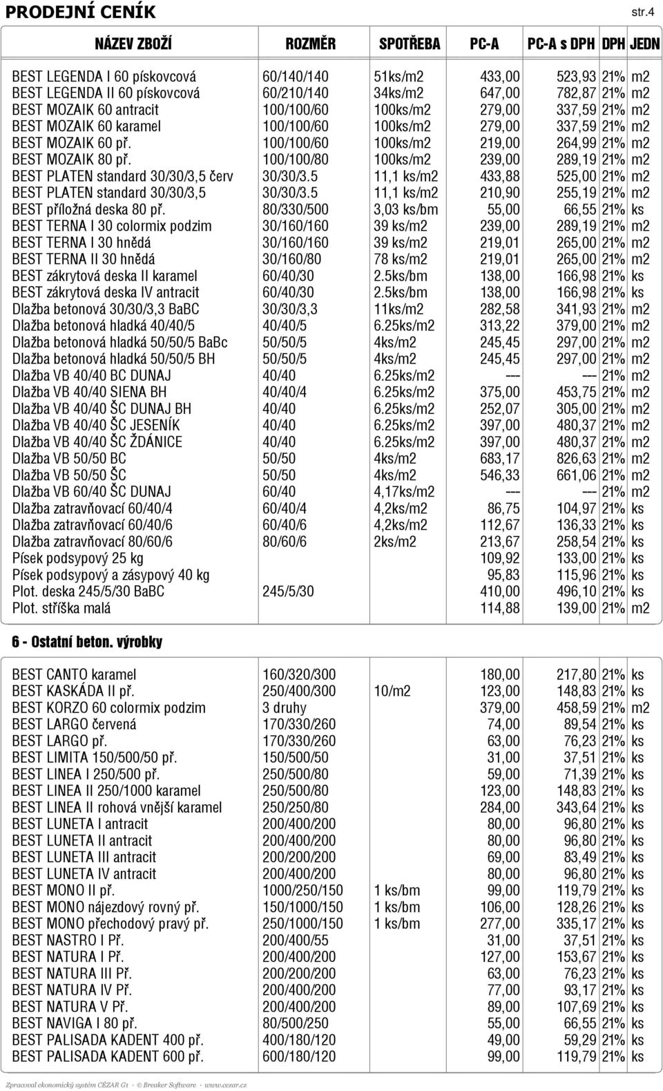 21% m2 BEST MOZAIK 60 karamel 100/100/60 100ks/m2 279,00 337,59 21% m2 BEST MOZAIK 60 př. 100/100/60 100ks/m2 219,00 264,99 21% m2 BEST MOZAIK 80 př.