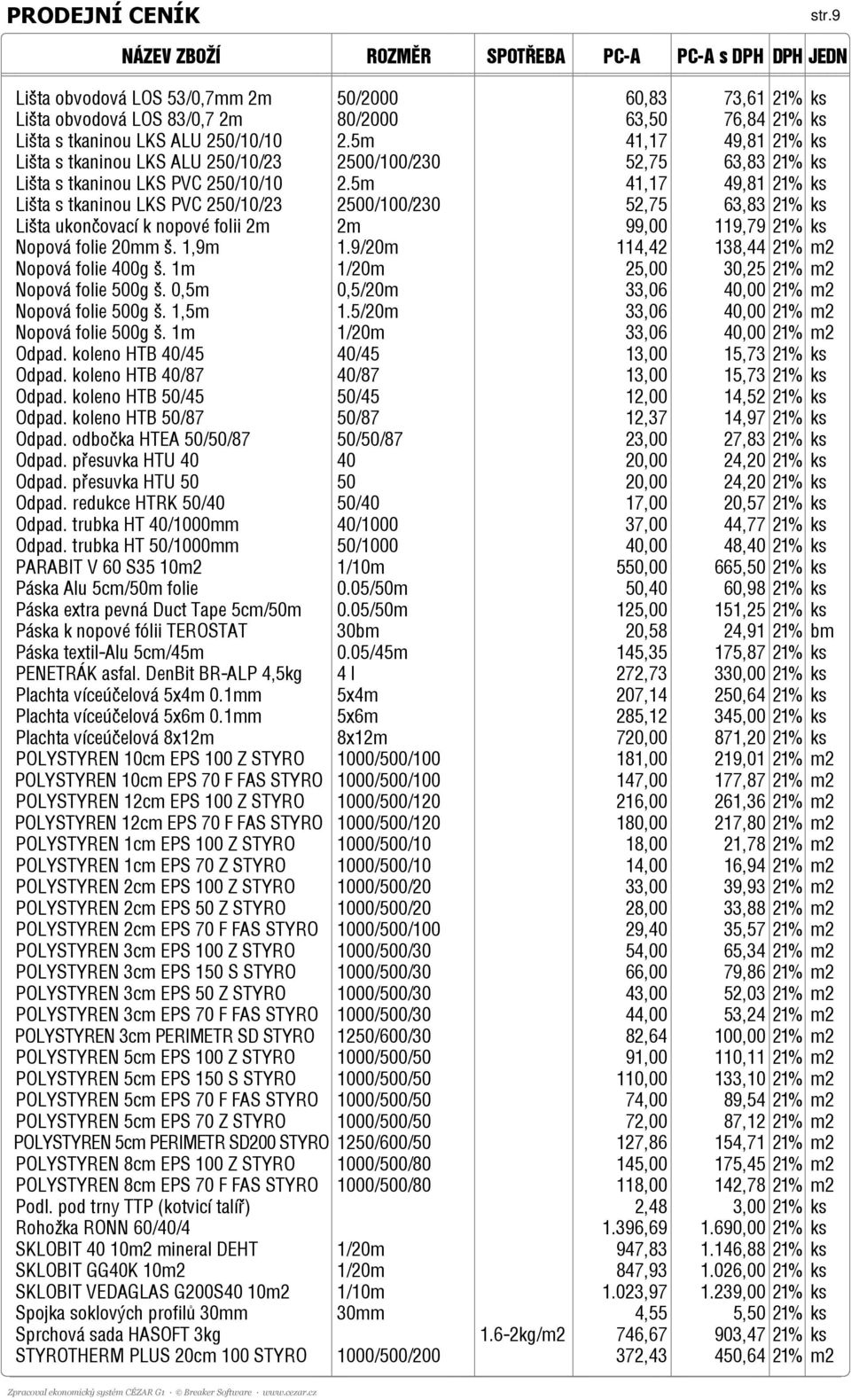 5m 41,17 49,81 21% ks Lišta s tkaninou LKS PVC 250/10/23 2500/100/230 52,75 63,83 21% ks Lišta ukončovací k nopové folii 2m 2m 99,00 119,79 21% ks Nopová folie 20mm š. 1,9m 1.