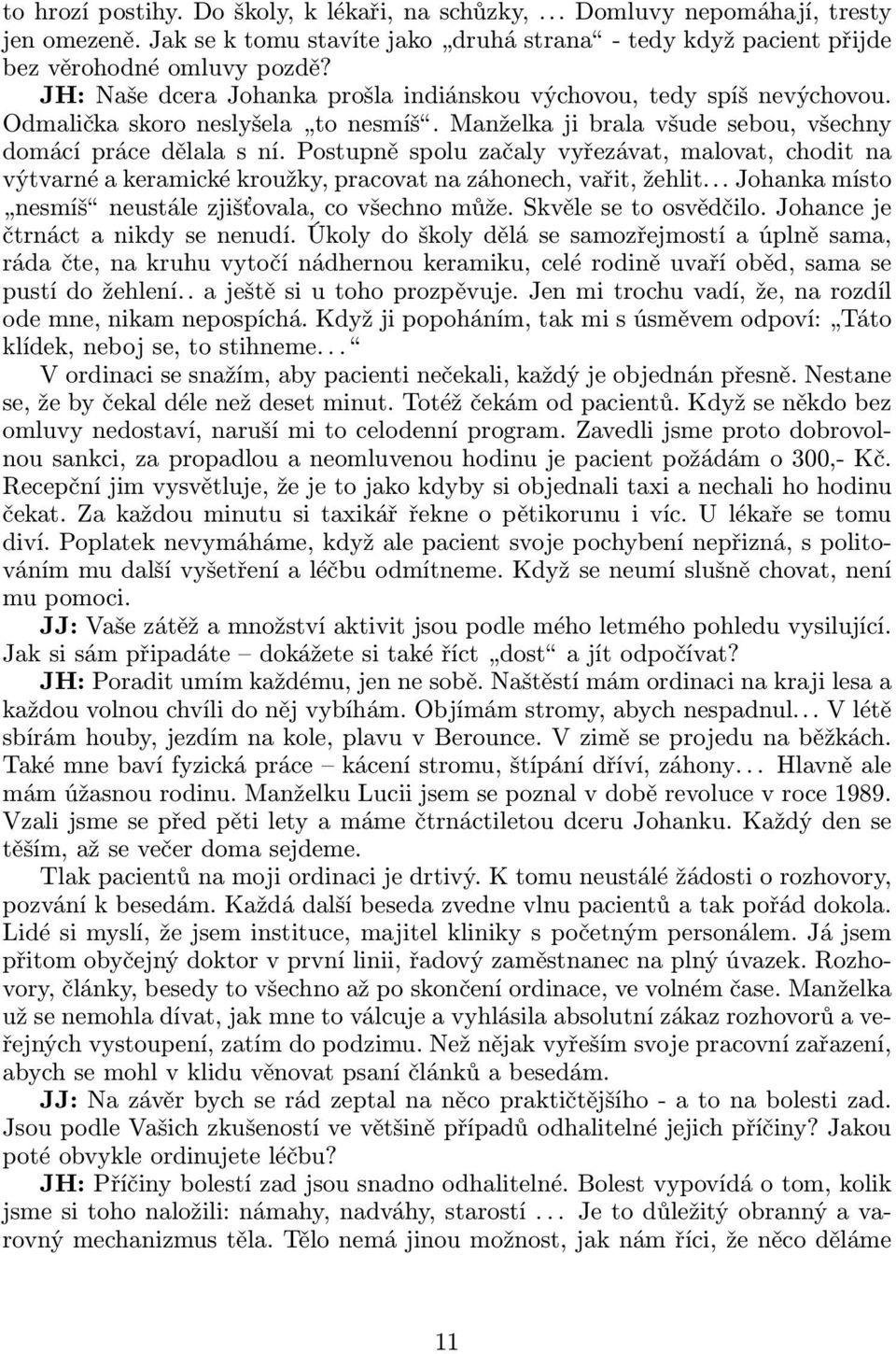 Postupně spolu začaly vyřezávat, malovat, chodit na výtvarné a keramické kroužky, pracovat na záhonech, vařit, žehlit... Johanka místo nesmíš neustálezjišťovala,covšechnomůže.skvělesetoosvědčilo.