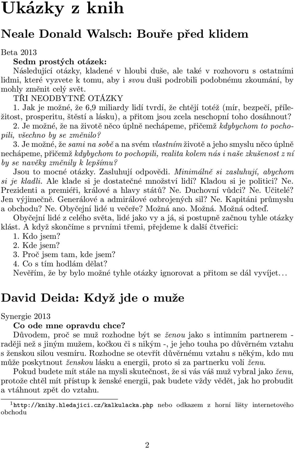 Jakjemožné,že6,9miliardylidítvrdí,žechtějítotéž(mír,bezpečí,příležitost, prosperitu, štěstí a lásku), a přitom jsou zcela neschopní toho dosáhnout? 2.