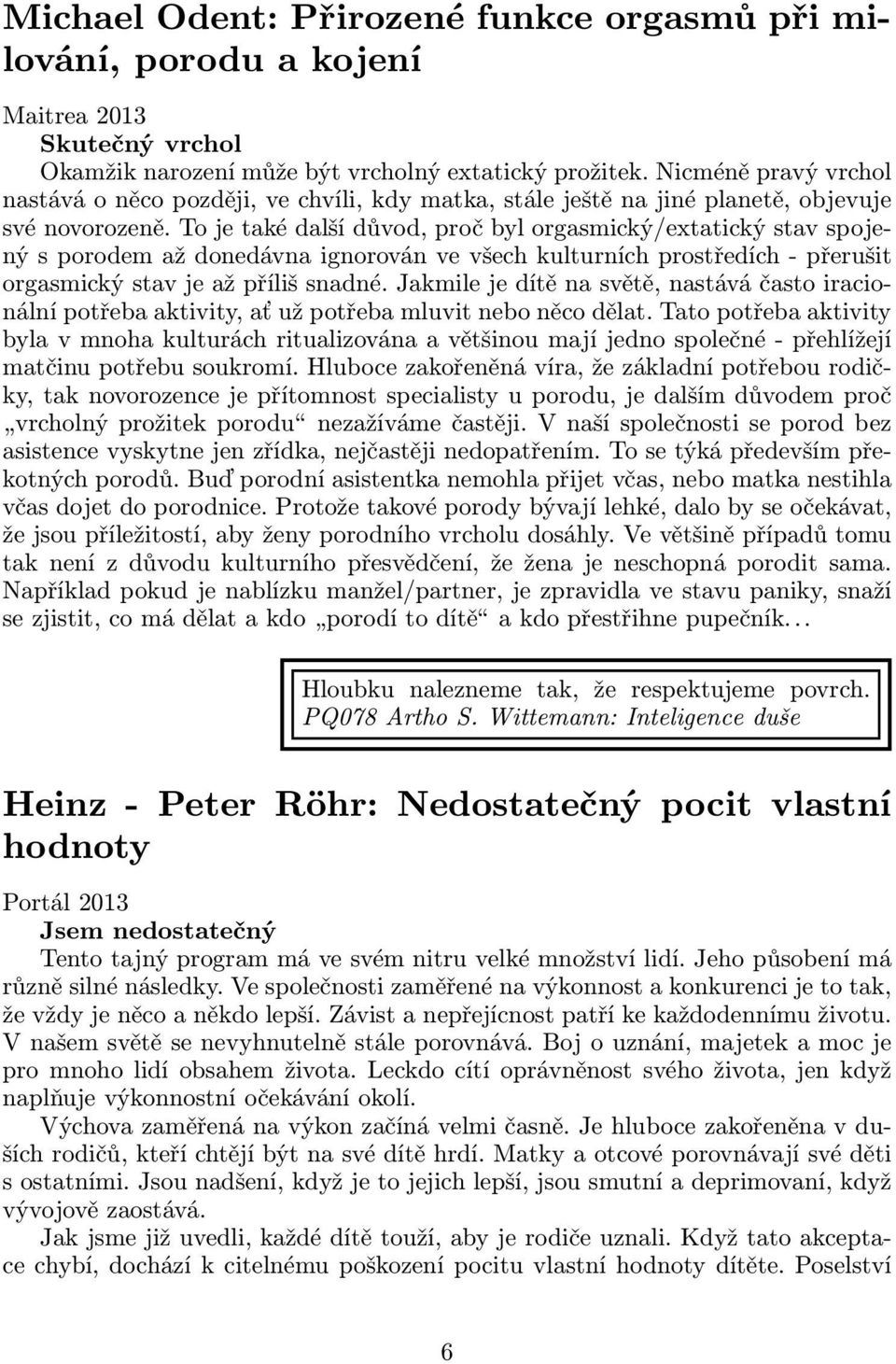 To je také další důvod, proč byl orgasmický/extatický stav spojený s porodem až donedávna ignorován ve všech kulturních prostředích- přerušit orgasmický stav je až příliš snadné.