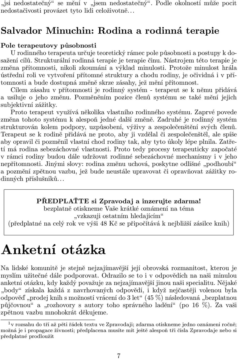 Strukturální rodinná terapie je terapie činu. Nástrojem této terapie je změna přítomnosti, nikoli zkoumání a výklad minulosti.