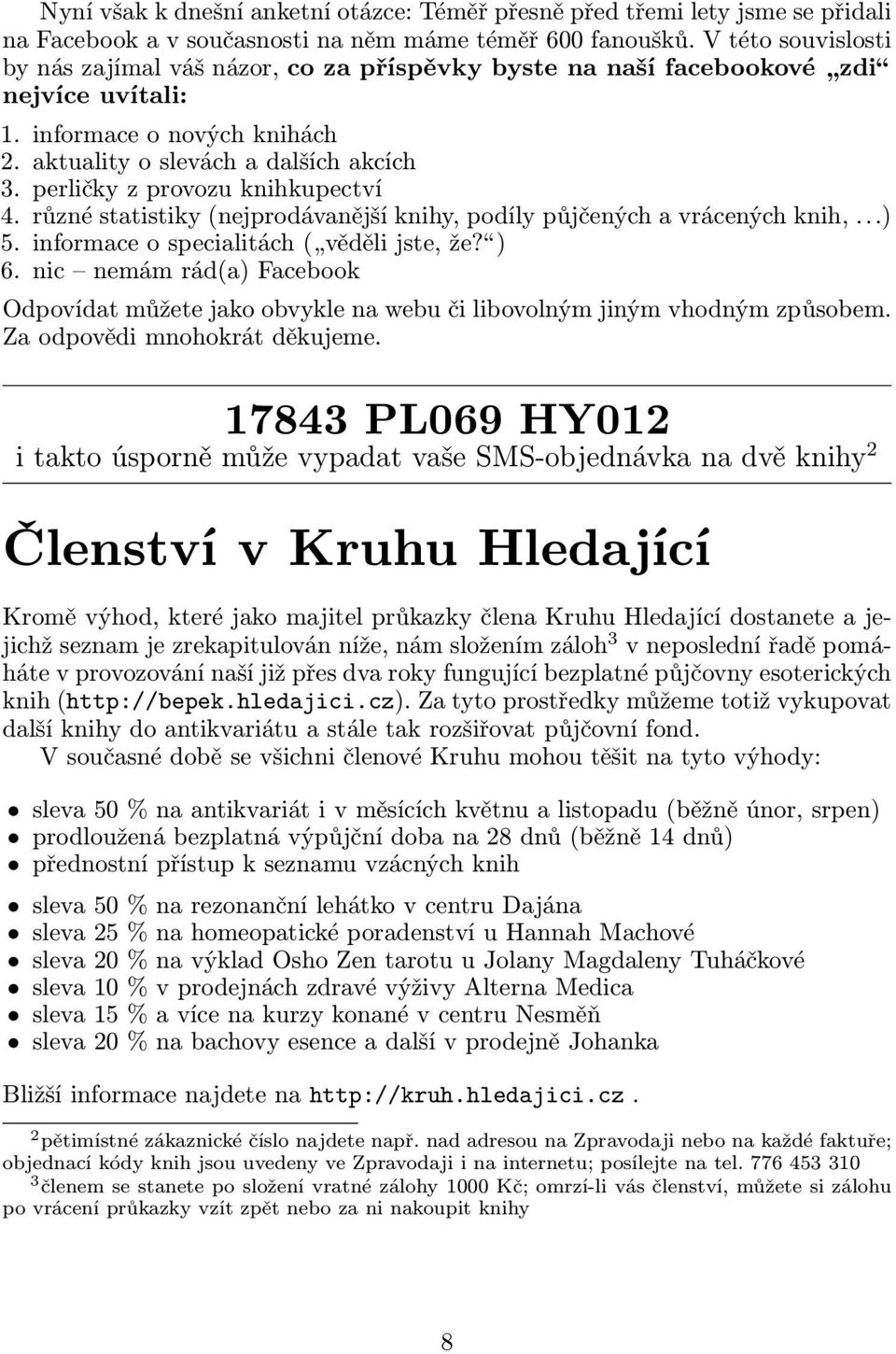 perličky z provozu knihkupectví 4. různé statistiky(nejprodávanější knihy, podíly půjčených a vrácených knih,...) 5. informaceospecialitách( vědělijste,že? ) 6.