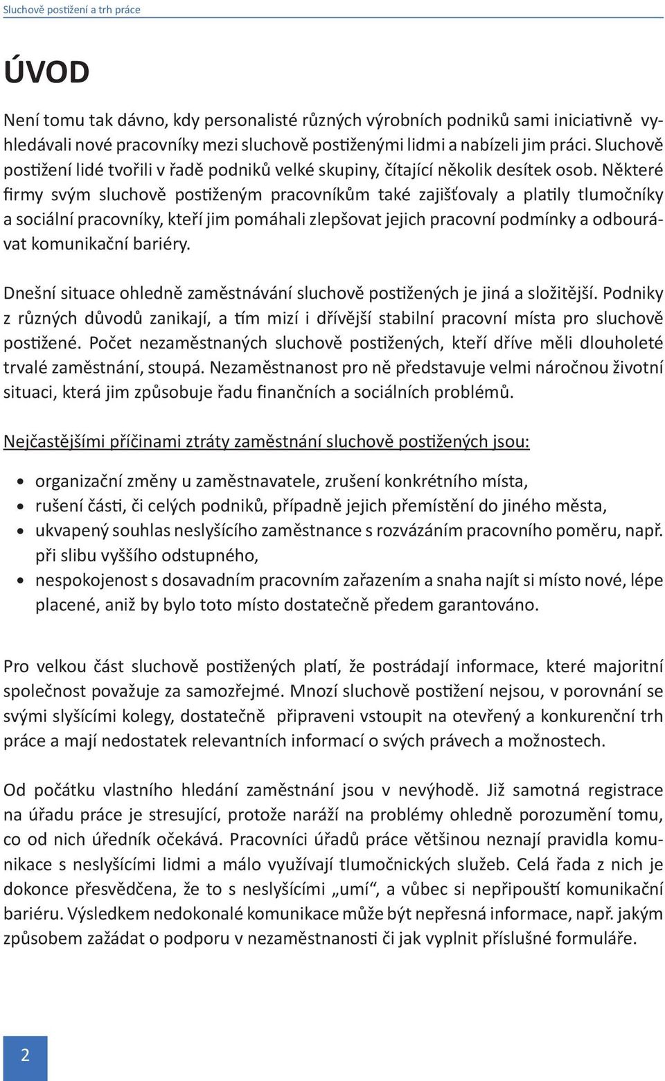 Některé firmy svým sluchově postiženým pracovníkům také zajišťovaly a platily tlumočníky a sociální pracovníky, kteří jim pomáhali zlepšovat jejich pracovní podmínky a odbourávat komunikační bariéry.