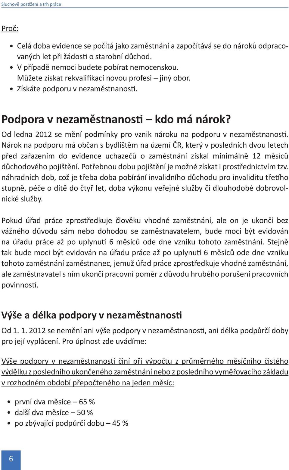 Od ledna 2012 se mění podmínky pro vznik nároku na podporu v nezaměstnanosti.