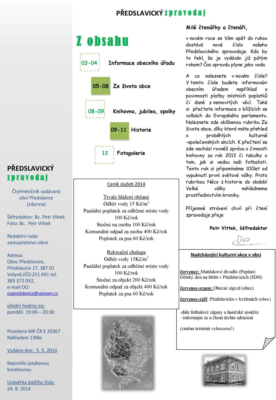 tel. 383 38372 372 032, 032, e-mail OÚ: OÚ: oupredslavice@seznam.cz úřední hodiny oú: oú: pondělí 19:00 20:00 Povoleno MK MK ČR ČR E E 20367 Nákladem 140ks 130ks Vydáno dne: dne: 27. 5.