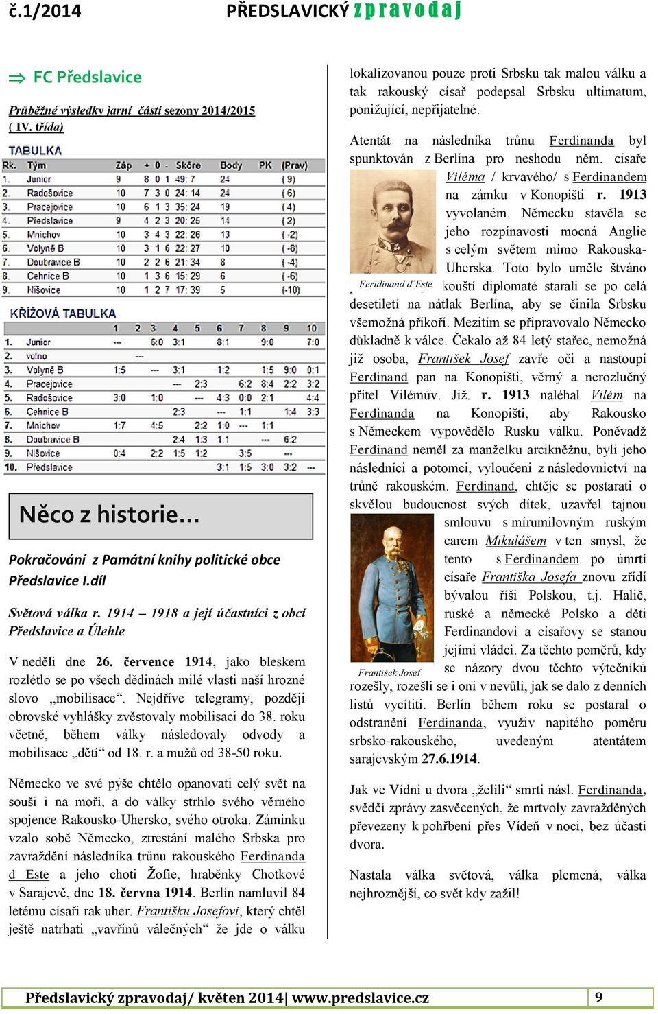 Nejdříve telegramy, později obrovské vyhlášky zvěstovaly mobilisaci do 38. roku včetně, během války následovaly odvody a mobilisace dětí od 18. r. a mužů od 38-50 roku.