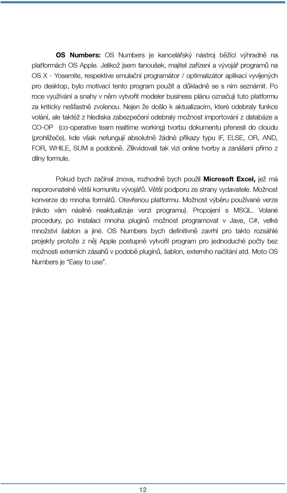 důkladně se s ním seznámit. Po roce využívání a snahy v něm vytvořit modeler business plánu označuji tuto platformu za kriticky nešťastně zvolenou.