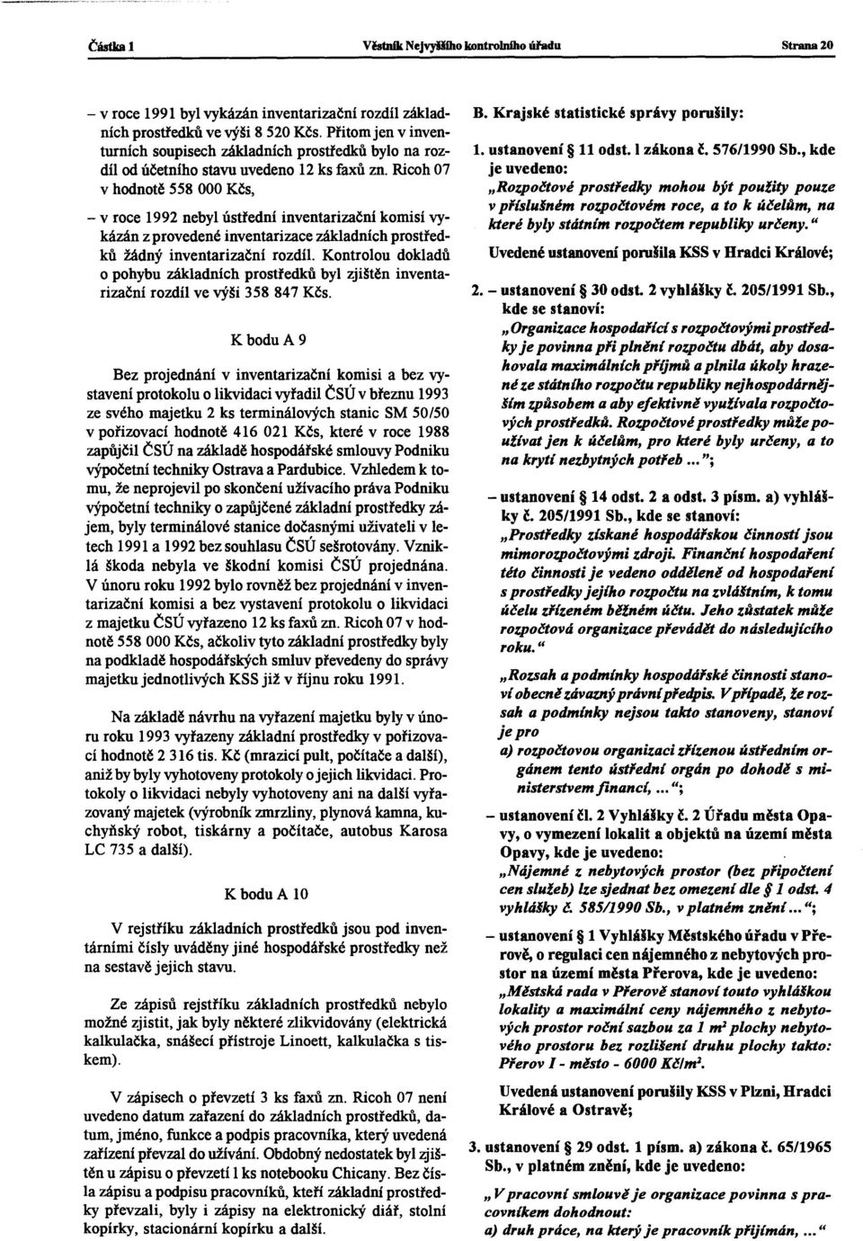 Ricoh 07 v hodnotě 558000 Kčs, - v roce 1992 nebyl ústřední inventarizační komisí vykázán z provedené inventarizace základních prostředků žádný inventarizační rozdíl.