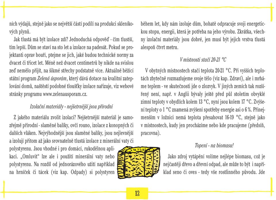 Méně než dvacet centimetrů by nikde na svislou zeď nemělo přijít, na šikmé střechy podstatně více.