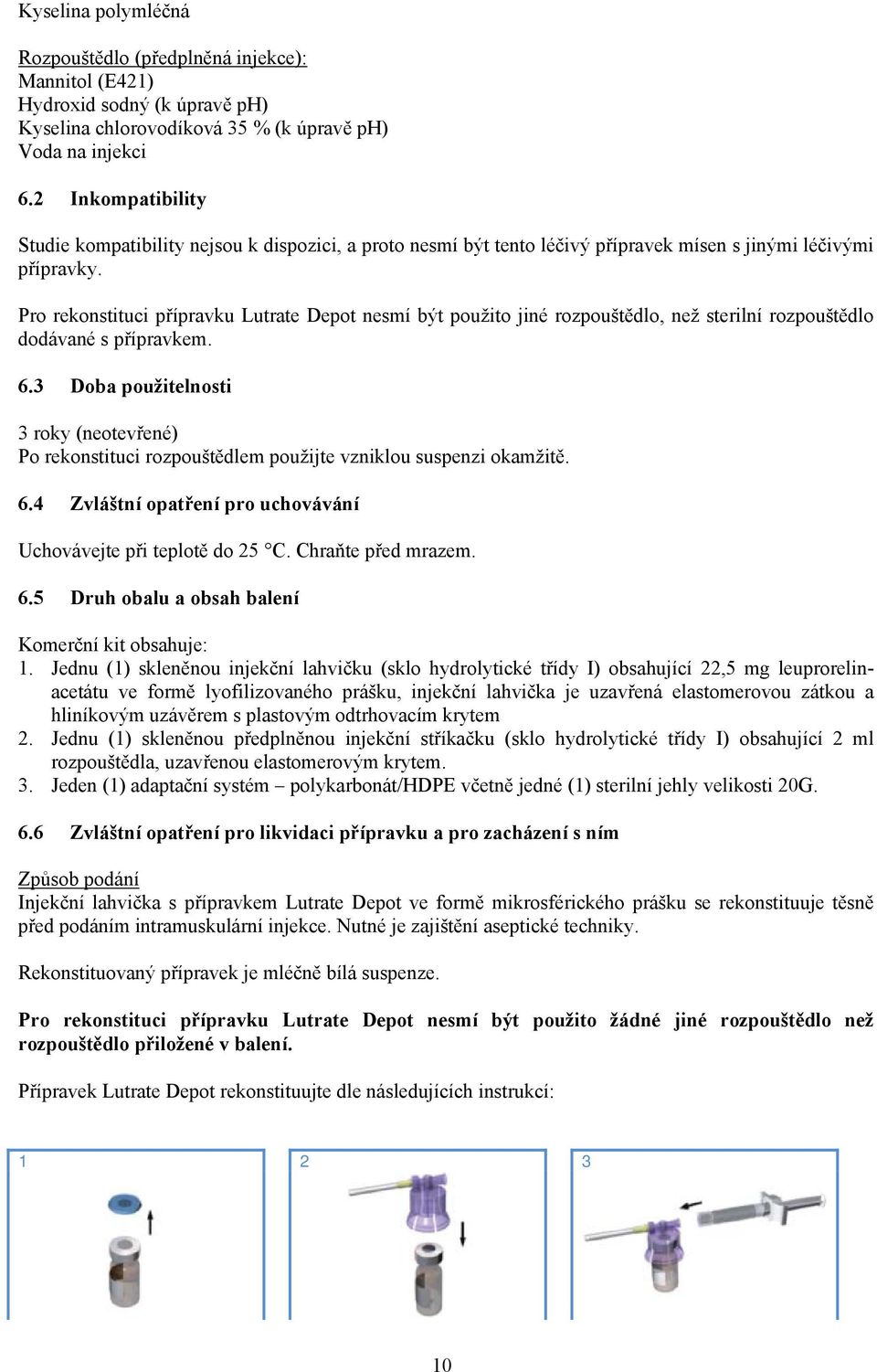 Pro rekonstituci přípravku Lutrate Depot nesmí být použito jiné rozpouštědlo, než sterilní rozpouštědlo dodávané s přípravkem. 6.