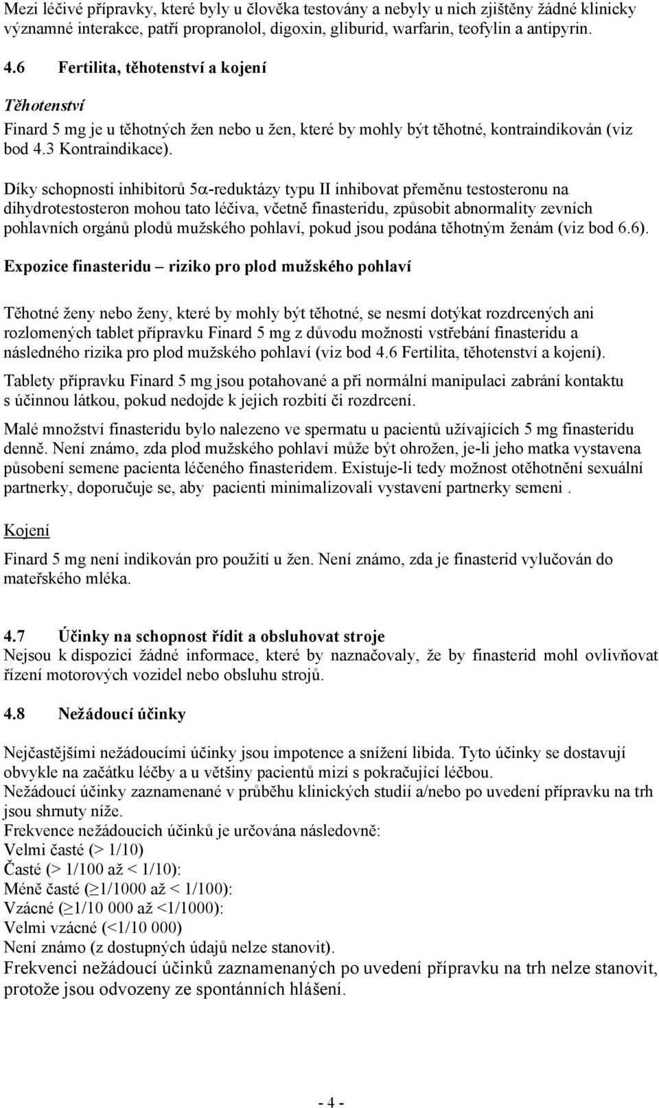 Díky schopnosti inhibitorů 5 -reduktázy typu II inhibovat přeměnu testosteronu na dihydrotestosteron mohou tato léčiva, včetně finasteridu, způsobit abnormality zevních pohlavních orgánů plodů