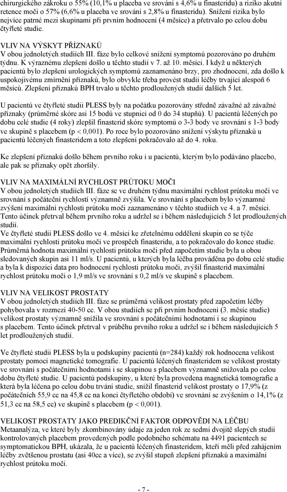 fáze bylo celkové snížení symptomů pozorováno po druhém týdnu. K výraznému zlepšení došlo u těchto studií v 7. až 10. měsíci.