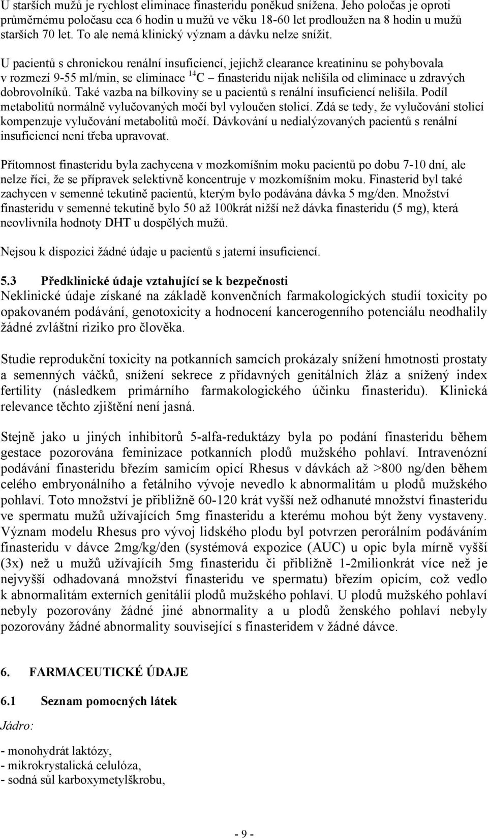 U pacientů s chronickou renální insuficiencí, jejichž clearance kreatininu se pohybovala v rozmezí 9-55 ml/min, se eliminace 14 C finasteridu nijak nelišila od eliminace u zdravých dobrovolníků.