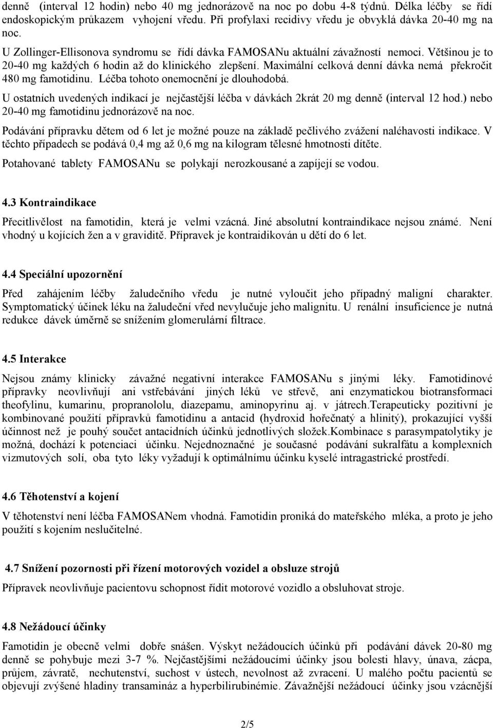 Maximální celková denní dávka nemá překročit 480 mg famotidinu. Léčba tohoto onemocnění je dlouhodobá. U ostatních uvedených indikací je nejčastější léčba v dávkách 2krát 20 mg denně (interval 12 hod.