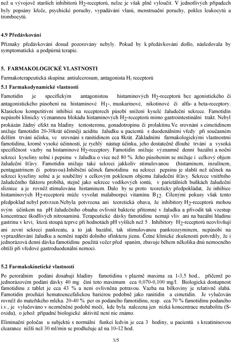 Pokud by k předávkování došlo, následovala by symptomatická a podpůrná terapie. 5. FARMAKOLOGICKÉ VLASTNOSTI Farmakoterapeutická skupina: antiulcerosum, antagonista H 2 receptorů 5.