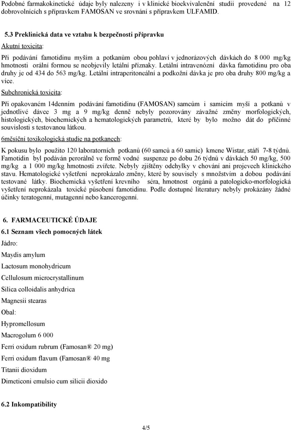 neobjevily letální příznaky. Letální intravenózní dávka famotidinu pro oba druhy je od 434 do 563 mg/kg. Letální intraperitoneální a podkožní dávka je pro oba druhy 800 mg/kg a více.