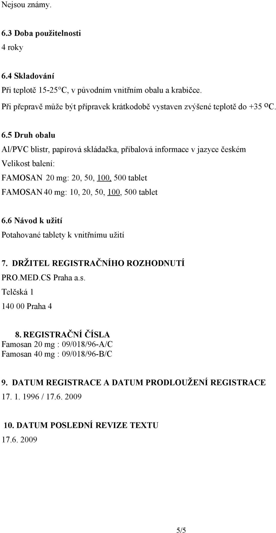 5 Druh obalu Al/PVC blistr, papírová skládačka, příbalová informace v jazyce českém Velikost balení: FAMOSAN 20 mg: 20, 50, 100, 500 tablet FAMOSAN 40 mg: 10, 20, 50, 100, 500