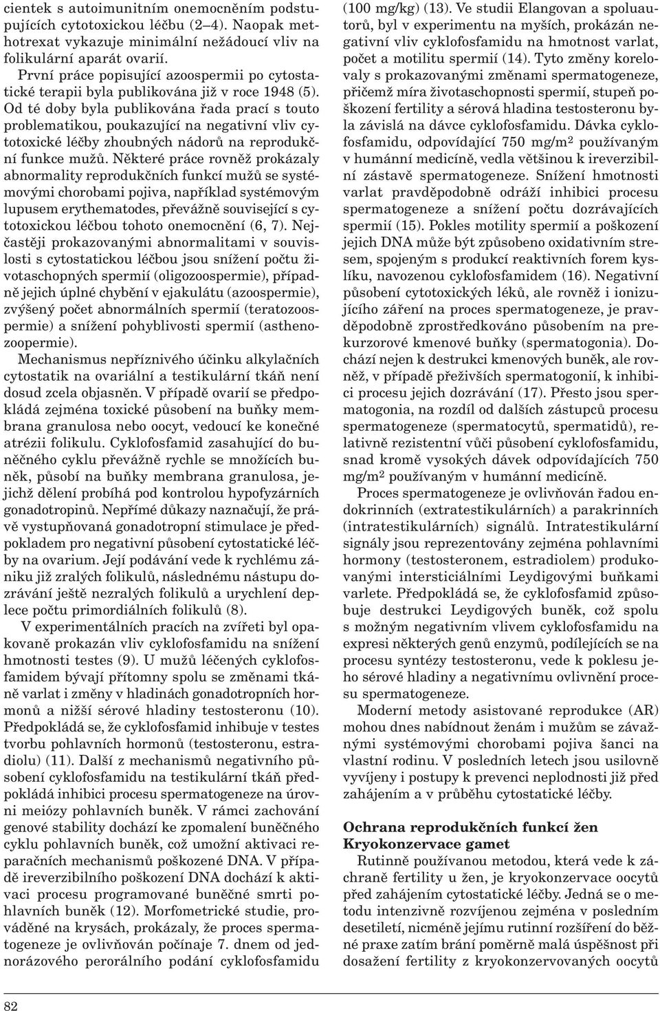 Od té doby byla publikována řada prací s touto problematikou, poukazující na negativní vliv cytotoxické léčby zhoubných nádorů na reprodukční funkce mužů.