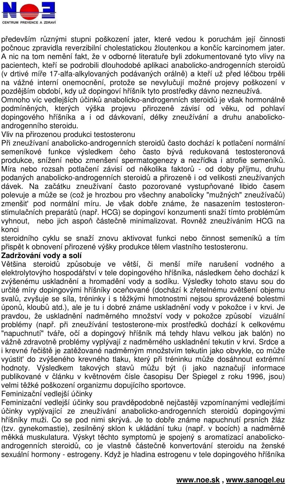 17-alfa-alkylovaných podávaných orálně) а kteří už před léčbou trpěli na vážné interní onemocnění, protože se nevylučují možné projevy poškození v pozdějším období, kdy už dopingoví hříšník tyto