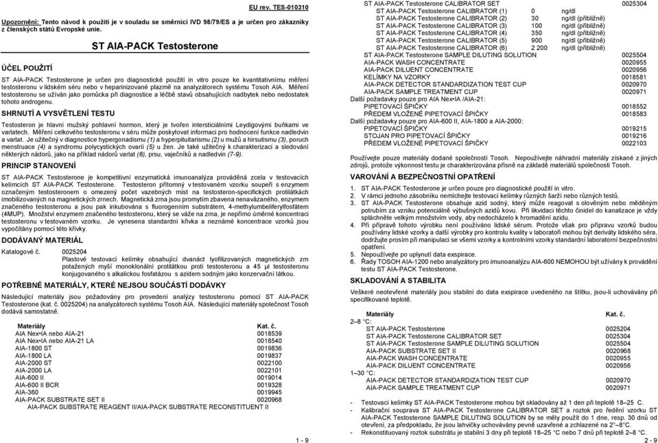 analyzátorech systému Tosoh AIA. Měření testosteronu se užíván jako pomůcka při diagnostice a léčbě stavů obsahujících nadbytek nebo nedostatek tohoto androgenu.