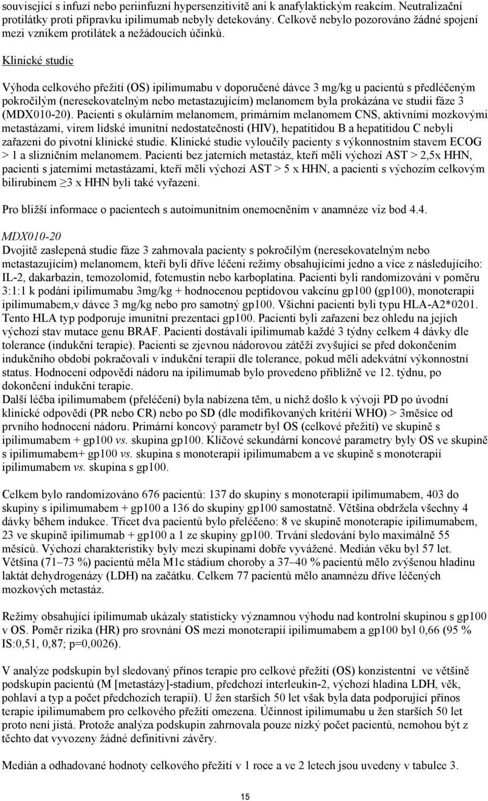 Klinické stuie Výhoa celkového přežití (OS) ipilimumabu v oporučené ávce 3 mg/kg u pacientů s přeléčeným pokročilým (neresekovatelným nebo metastazujícím) melanomem byla prokázána ve stuii fáze 3