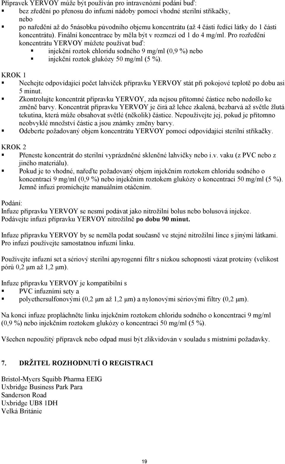 Pro rozřeění koncentrátu YERVOY můžete používat buď: injekční roztok chloriu soného 9 mg/ml (0,9 %) nebo injekční roztok glukózy 50 mg/ml (5 %).