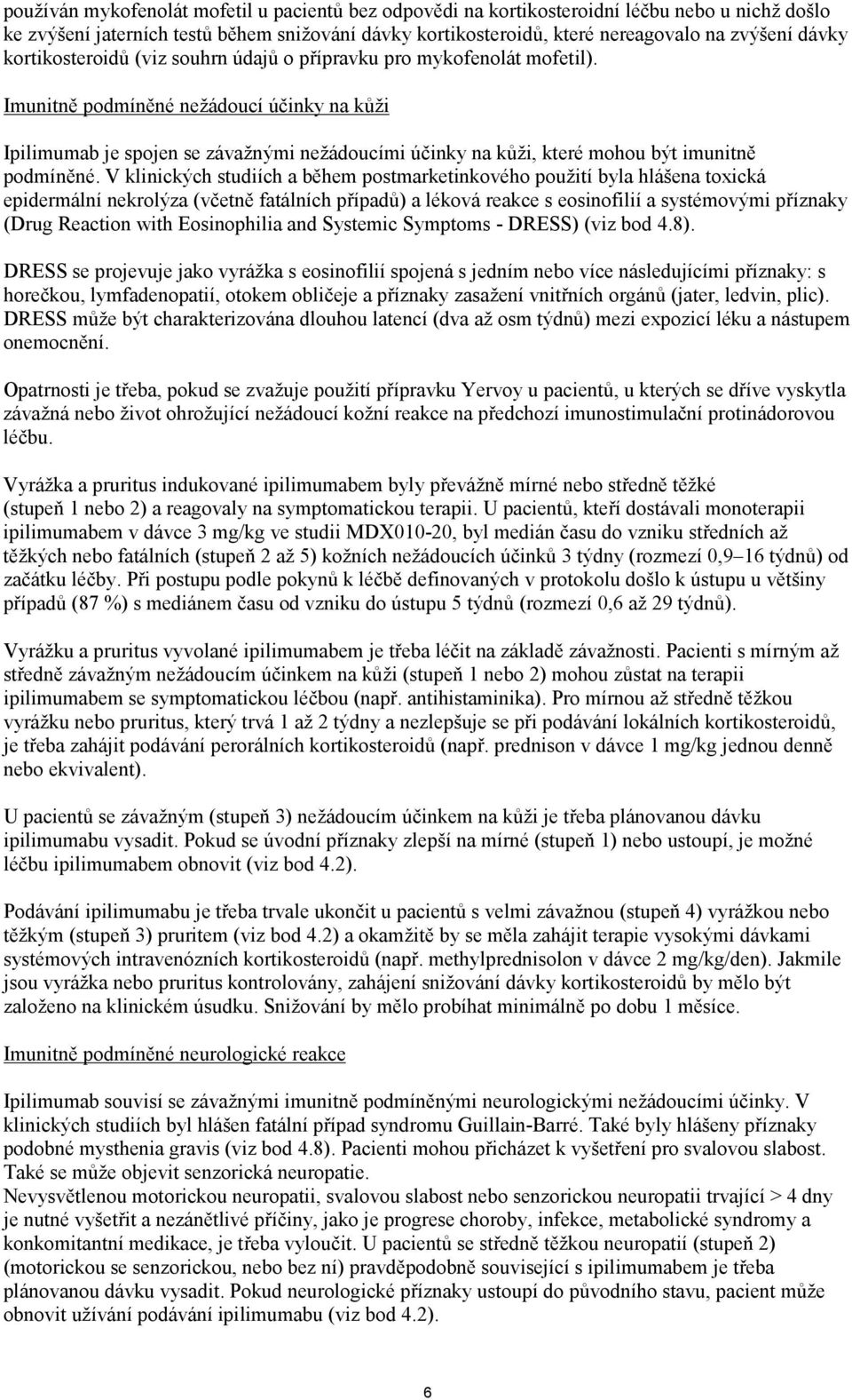 Imunitně pomíněné nežáoucí účinky na kůži Ipilimumab je spojen se závažnými nežáoucími účinky na kůži, které mohou být imunitně pomíněné.