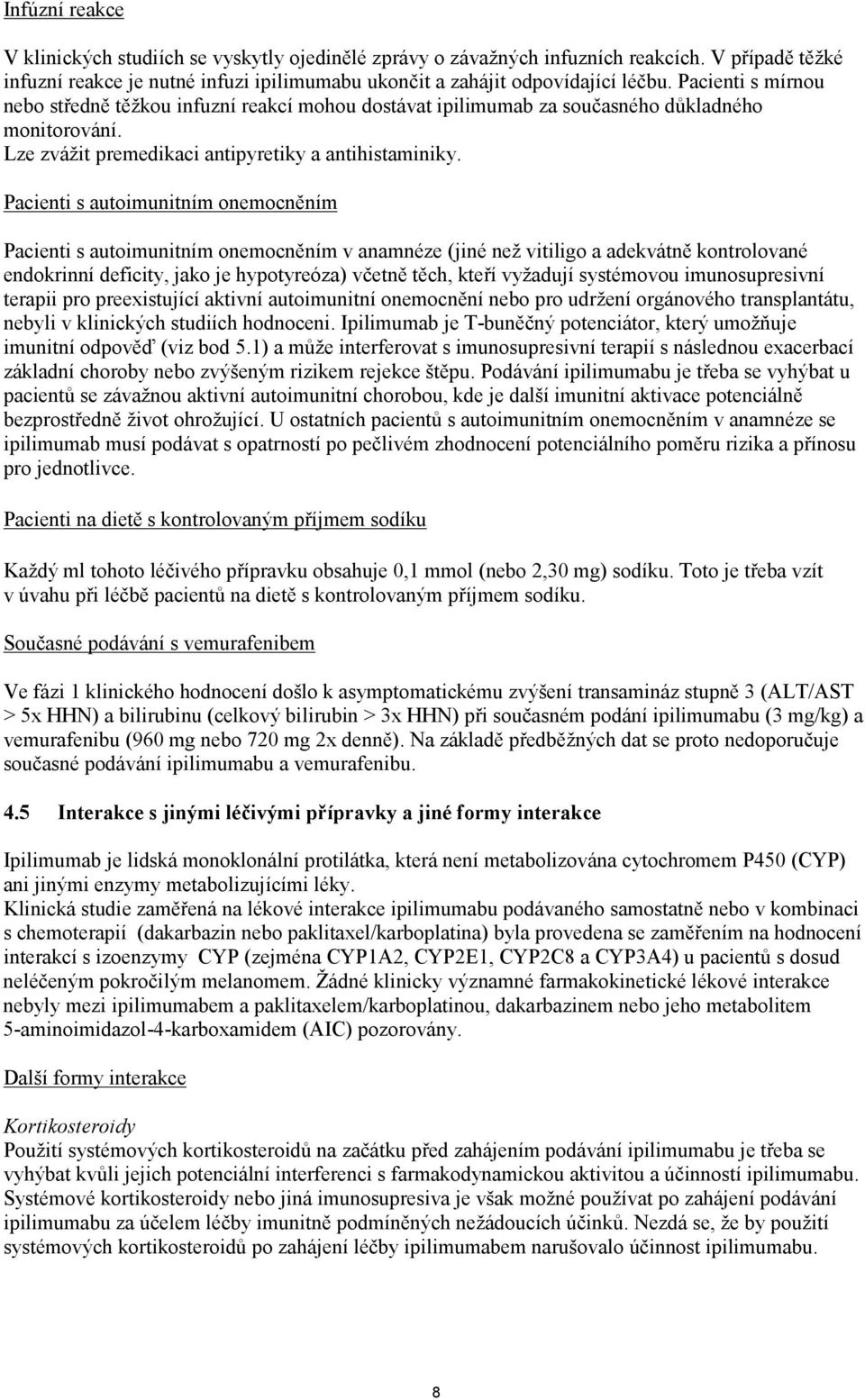 Pacienti s autoimunitním onemocněním Pacienti s autoimunitním onemocněním v anamnéze (jiné než vitiligo a aekvátně kontrolované enokrinní eficity, jako je hypotyreóza) včetně těch, kteří vyžaují