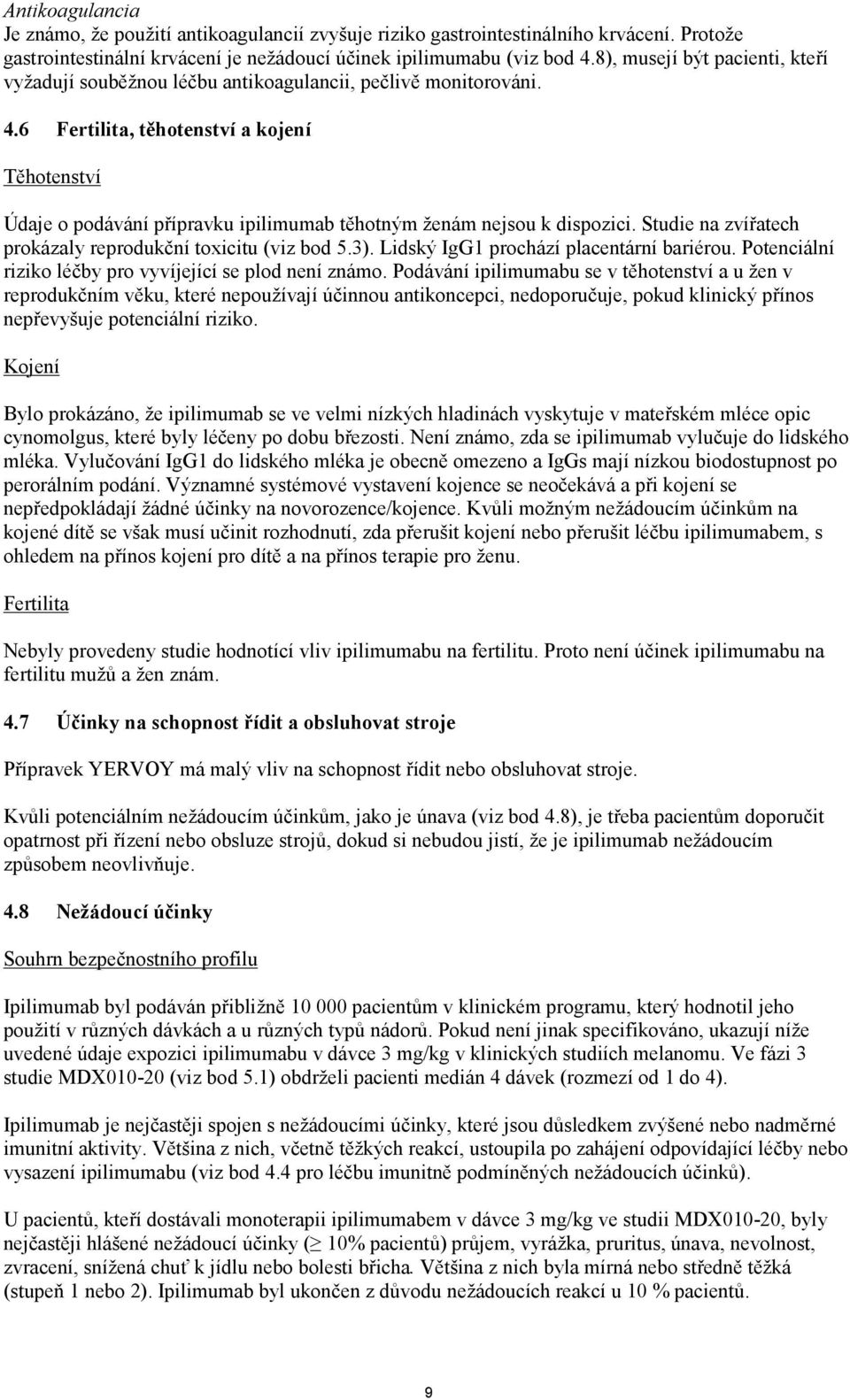 6 Fertilita, těhotenství a kojení Těhotenství Úaje o poávání přípravku ipilimumab těhotným ženám nejsou k ispozici. Stuie na zvířatech prokázaly reproukční toxicitu (viz bo 5.3).