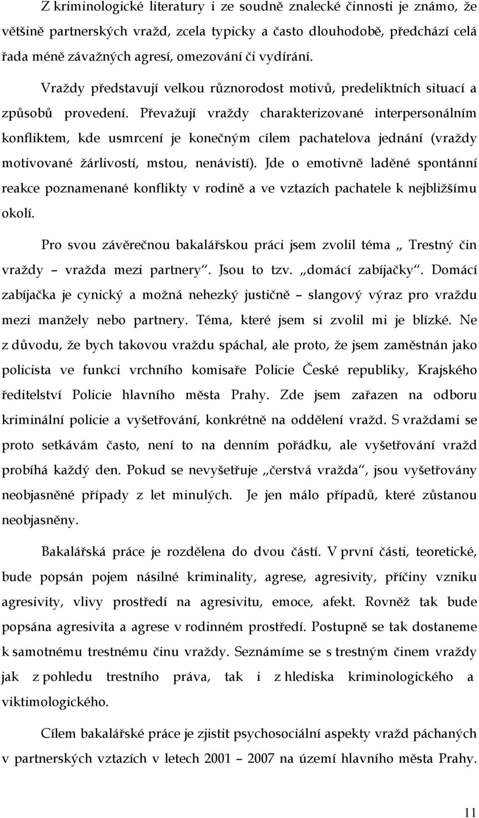 Převažují vraždy charakterizované interpersonálním konfliktem, kde usmrcení je konečným cílem pachatelova jednání (vraždy motivované žárlivostí, mstou, nenávistí).