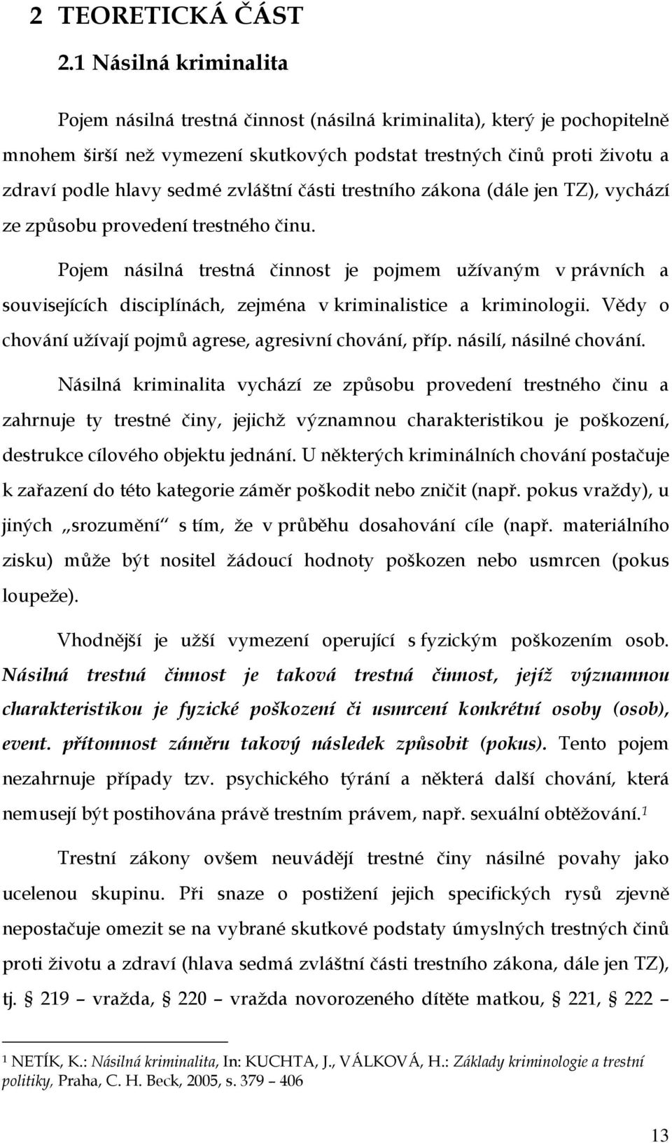 zvláštní části trestního zákona (dále jen TZ), vychází ze způsobu provedení trestného činu.